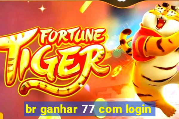 br ganhar 77 com login